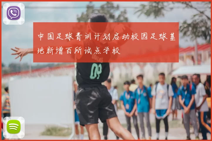 中国足球青训计划启动校园足球基地新增百所试点学校