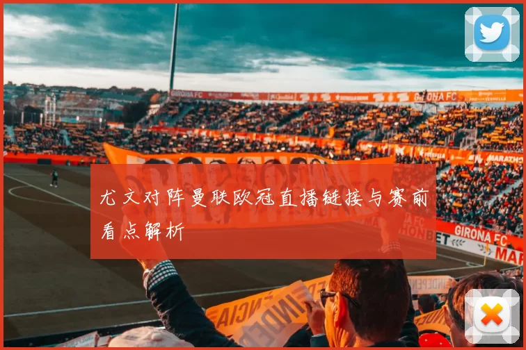 尤文对阵曼联欧冠直播链接与赛前看点解析