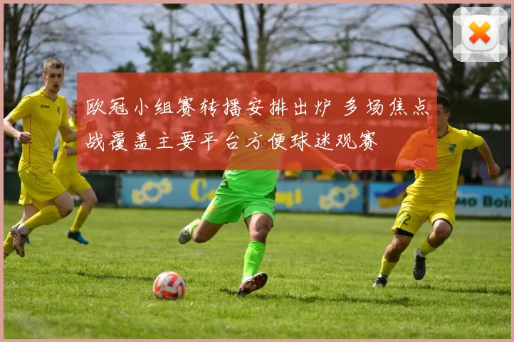 欧冠小组赛转播安排出炉 多场焦点战覆盖主要平台方便球迷观赛