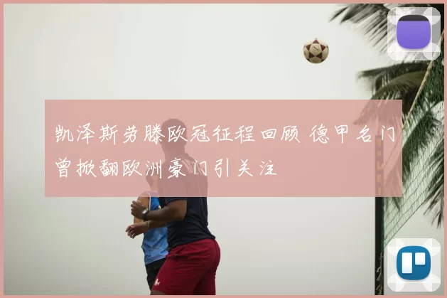 凯泽斯劳滕欧冠征程回顾 德甲名门曾掀翻欧洲豪门引关注