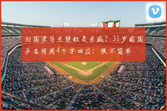 刘国梁与王楚钦是亲戚?31岁前国乒名将用4个字回应:很不简单