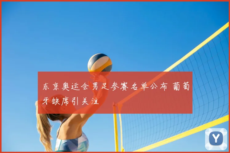 东京奥运会男足参赛名单公布 葡萄牙缺席引关注